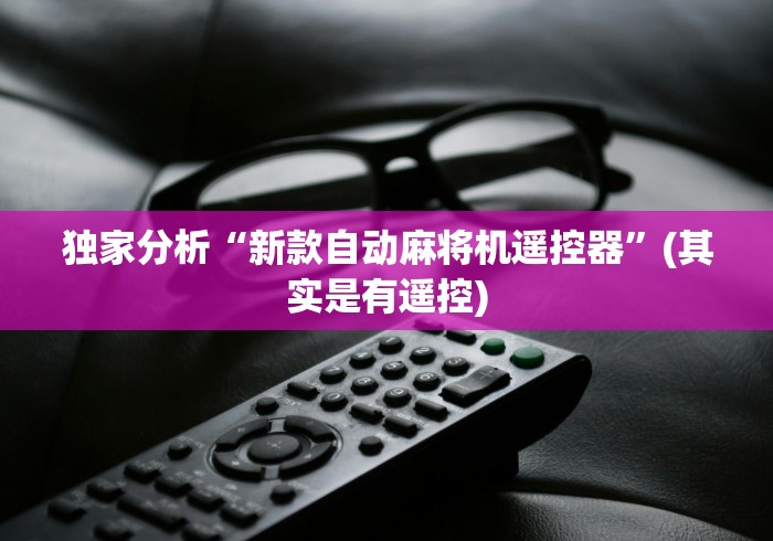 独家分析“新款自动麻将机遥控器”(其实是有遥控)