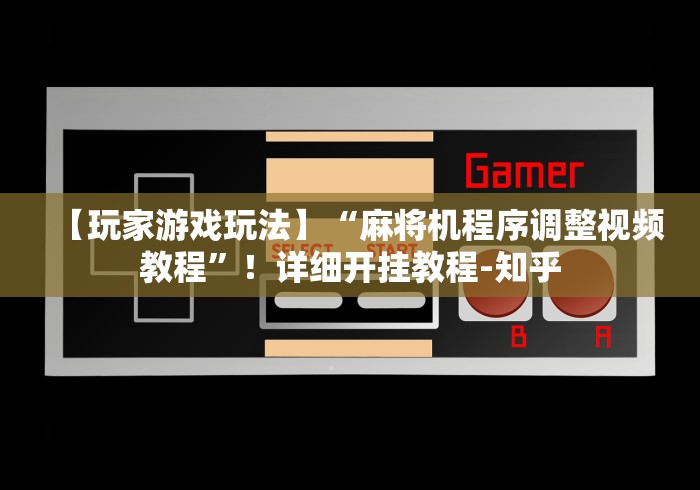 【玩家游戏玩法】“麻将机程序调整视频教程”!详细开挂教程-知乎 【玩家游戏玩法】“麻将机程序调整视频教程”!详细开挂教程-知乎