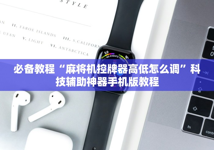 必备教程“麻将机控牌器高低怎么调”科技辅助神器手机版教程