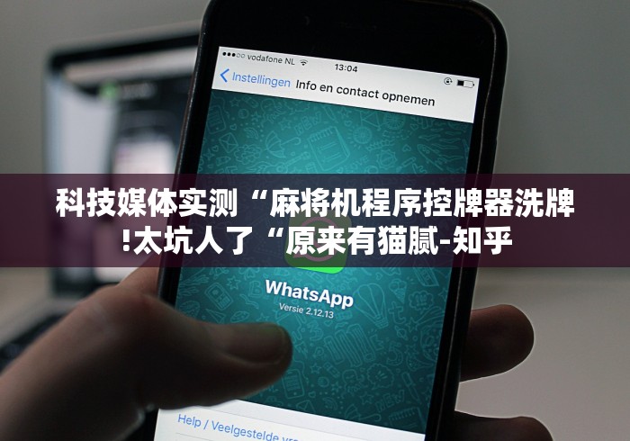 科技媒体实测“麻将机程序控牌器洗牌!太坑人了“原来有猫腻-知乎