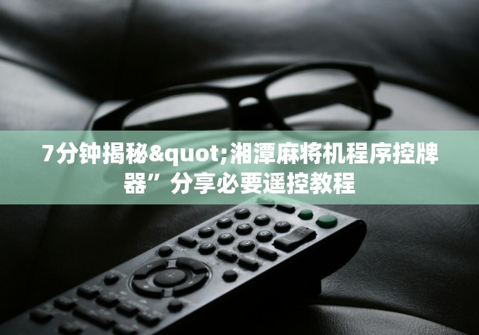 7分钟揭秘"湘潭麻将机程序控牌器”分享必要遥控教程