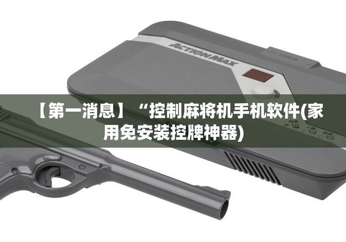 【第一消息】“控制麻将机手机软件(家用免安装控牌神器)