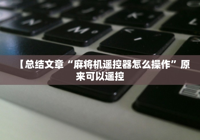 【总结文章“麻将机遥控器怎么操作”原来可以遥控