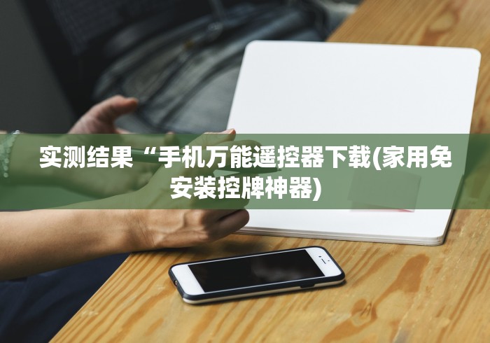 实测结果“手机万能遥控器下载(家用免安装控牌神器)