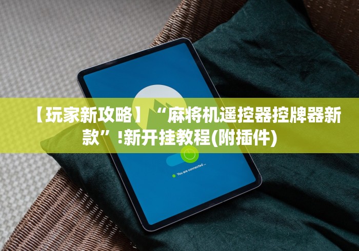 【玩家新攻略】“麻将机遥控器控牌器新款”!新开挂教程(附插件)