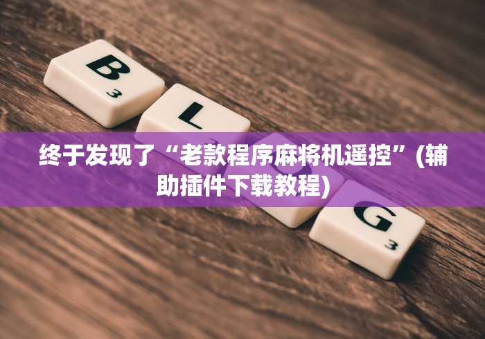 终于发现了“老款程序麻将机遥控”(辅助插件下载教程) 终于发现了“老款程序麻将机遥控”(辅助插件下载教程)