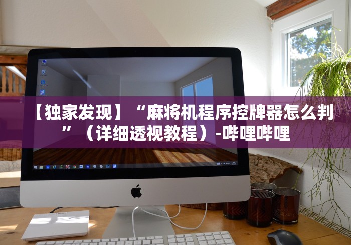 五分钟了解全自动麻将机程序控牌器”(果然有透视遥控)