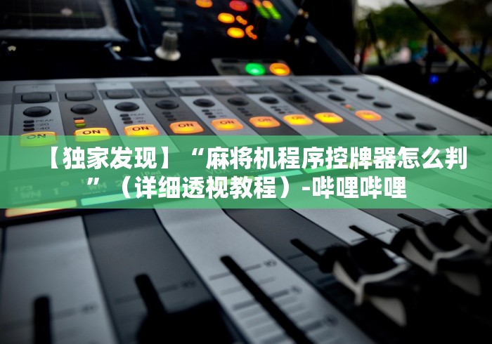 玩家必看攻略“麻将机遥控器失灵解决方法”附开挂脚本详细步骤