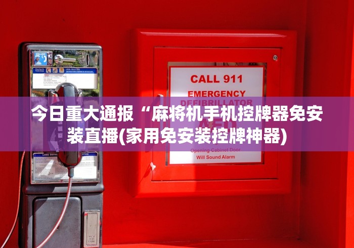 今日重大通报“麻将机手机控牌器免安装直播(家用免安装控牌神器)