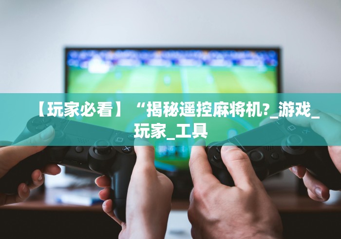 【终于出现】“最新麻将机遥控器价格”(原来确实是遥控)