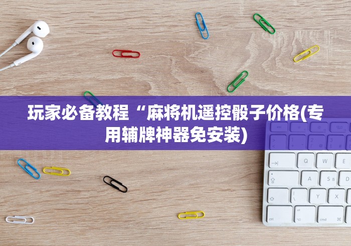 分享知识“麻将机装了遥控是什么反应”遥控(透视)辅助