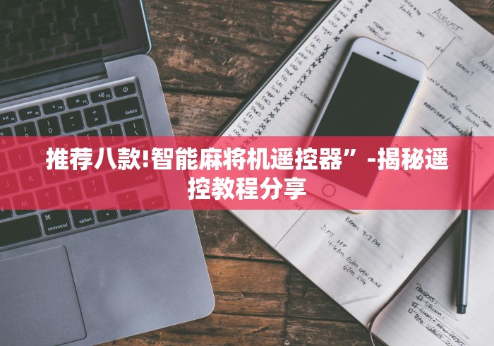 推荐八款!智能麻将机遥控器”-揭秘遥控教程分享