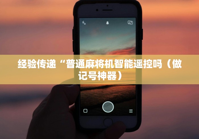 经验传递“普通麻将机智能遥控吗（做记号神器）