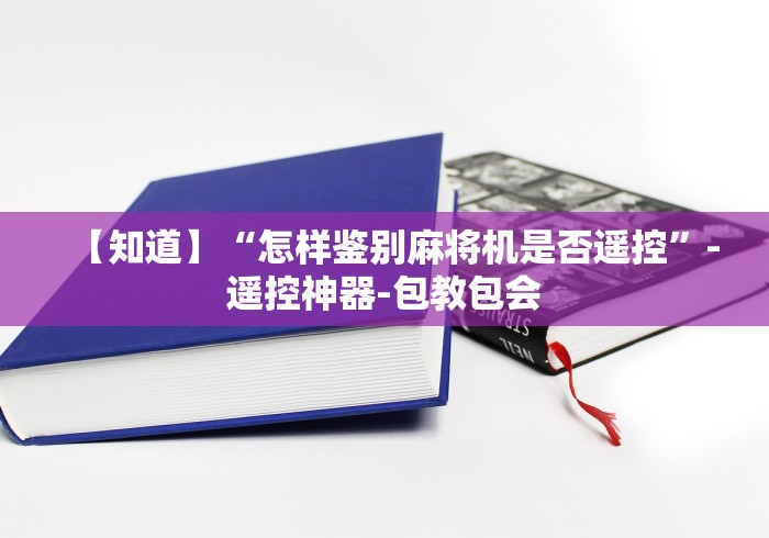 【知道】“怎样鉴别麻将机是否遥控”-遥控神器-包教包会