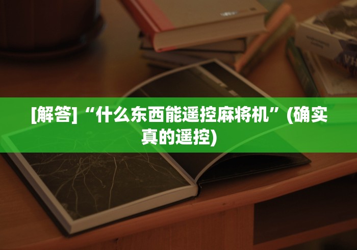 [解答]“什么东西能遥控麻将机”(确实真的遥控)
