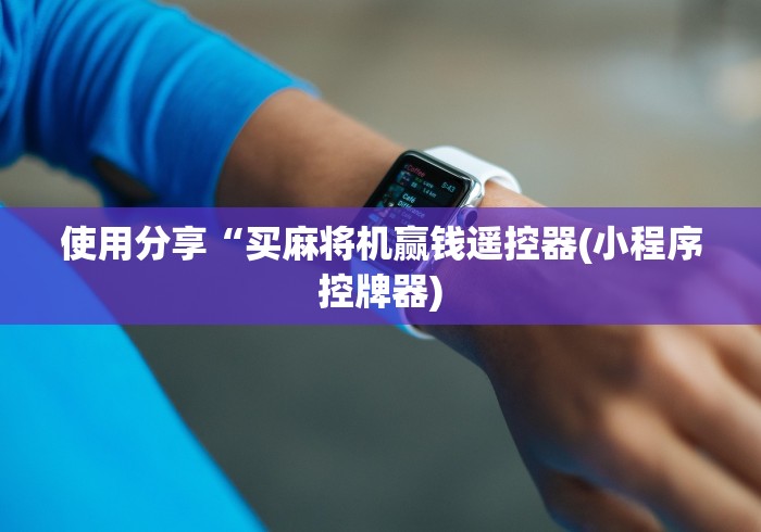 使用分享“买麻将机赢钱遥控器(小程序控牌器)