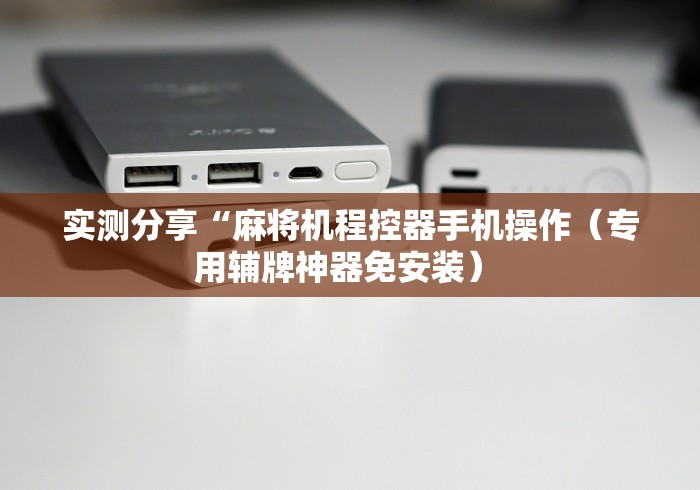 实测分享“麻将机程控器手机操作（专用辅牌神器免安装） 