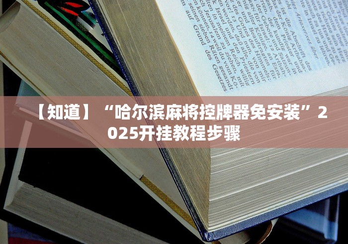 【知道】“哈尔滨麻将控牌器免安装”2025开挂教程步骤