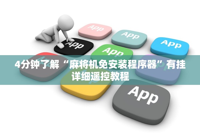 4分钟了解“麻将机免安装程序器”有挂详细遥控教程 4分钟了解“麻将机免安装程序器”有挂详细遥控教程