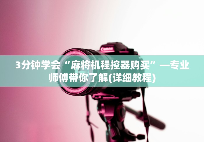 3分钟学会“麻将机程控器购买”—专业师傅带你了解(详细教程)