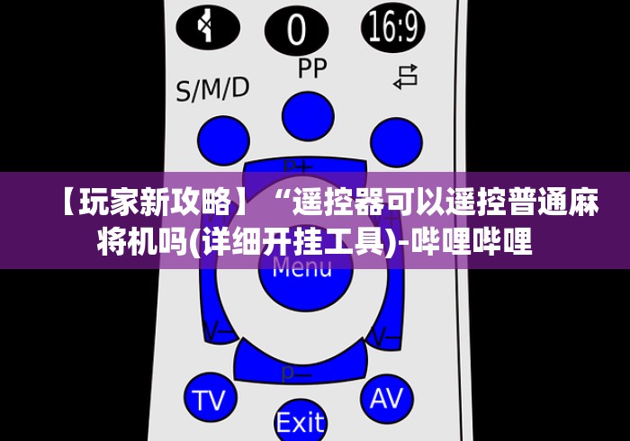 【玩家新攻略】“遥控器可以遥控普通麻将机吗(详细开挂工具)-哔哩哔哩