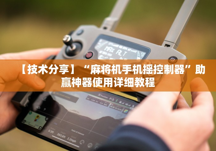 【技术分享】“麻将机手机摇控制器”助赢神器使用详细教程