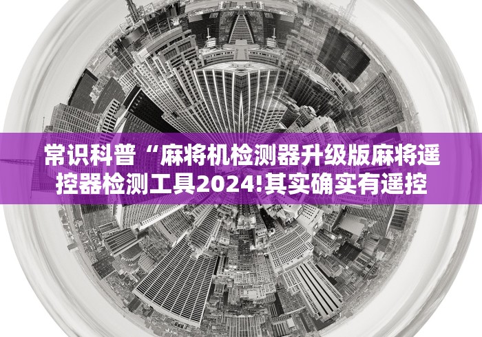 常识科普“麻将机检测器升级版麻将遥控器检测工具2024!其实确实有遥控
