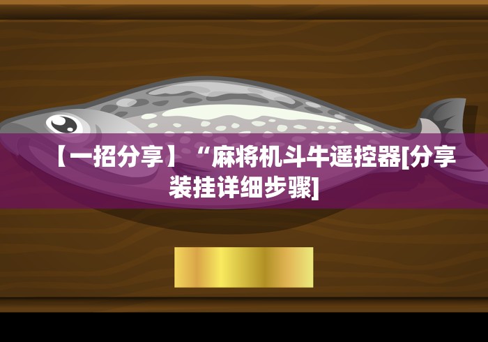 【一招分享】“麻将机斗牛遥控器[分享装挂详细步骤]