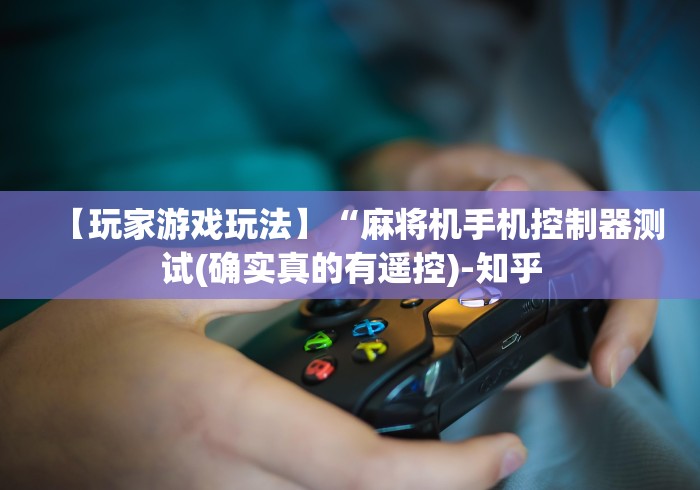 【玩家游戏玩法】“麻将机手机控制器测试(确实真的有遥控)-知乎