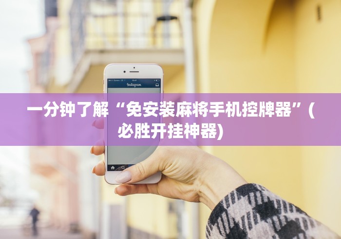 一分钟了解“免安装麻将手机控牌器”(必胜开挂神器)