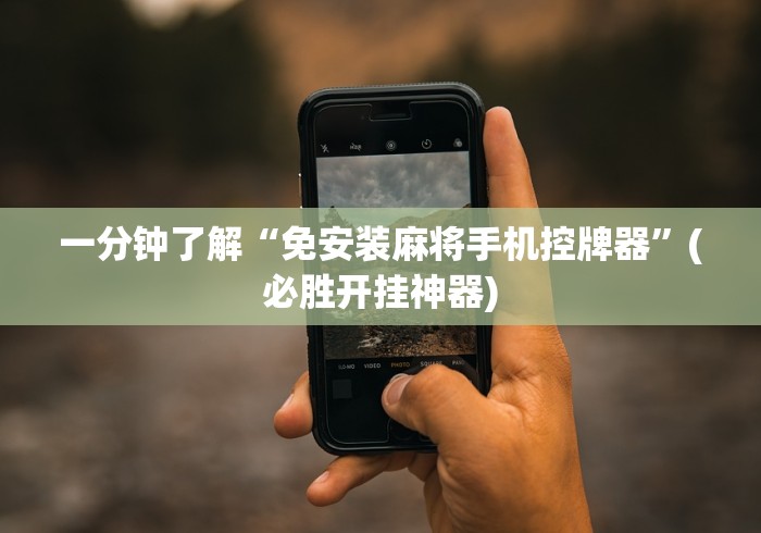 一分钟了解“免安装麻将手机控牌器”(必胜开挂神器)