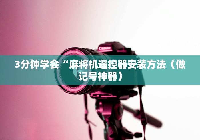 3分钟学会“麻将机遥控器安装方法（做记号神器）