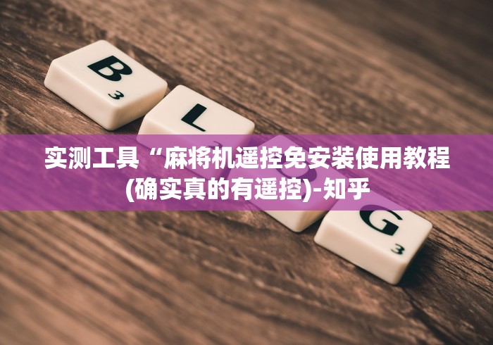 实测工具“麻将机遥控免安装使用教程(确实真的有遥控)-知乎