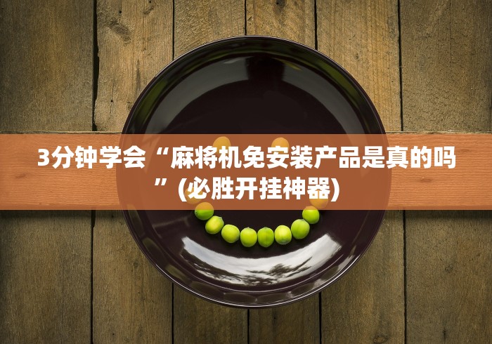 3分钟学会“麻将机免安装产品是真的吗”(必胜开挂神器)