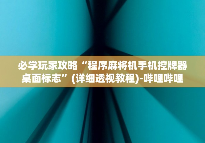 必学玩家攻略“程序麻将机手机控牌器桌面标志”(详细透视教程)-哔哩哔哩 必学玩家攻略“程序麻将机手机控牌器桌面标志”(详细透视教程)-哔哩哔哩