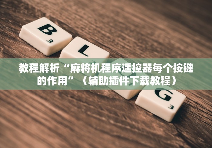教程解析“麻将机程序遥控器每个按键的作用”（辅助插件下载教程）