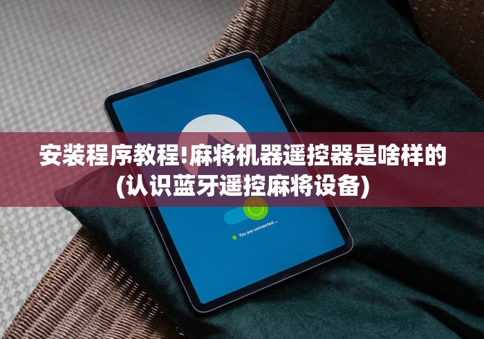 安装程序教程!麻将机器遥控器是啥样的(认识蓝牙遥控麻将设备)