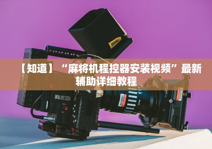 【知道】“麻将机程控器安装视频”最新辅助详细教程