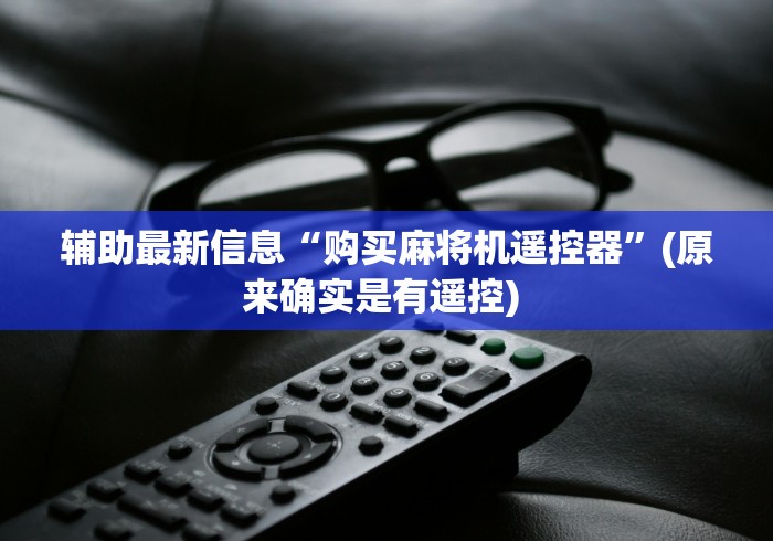 辅助最新信息“购买麻将机遥控器”(原来确实是有遥控) 