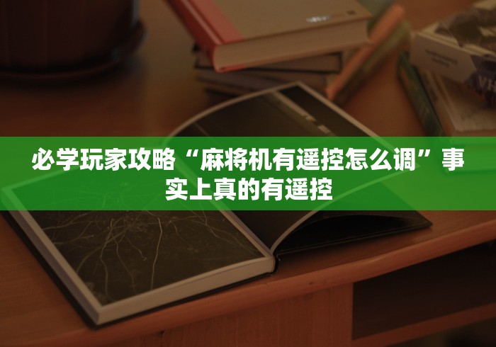 必学玩家攻略“麻将机有遥控怎么调”事实上真的有遥控