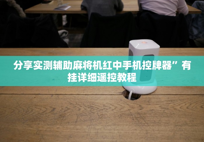 分享实测辅助麻将机红中手机控牌器”有挂详细遥控教程