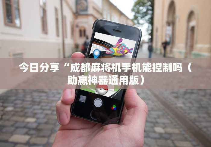 今日分享“成都麻将机手机能控制吗（助赢神器通用版）