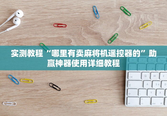 实测教程“哪里有卖麻将机遥控器的”助赢神器使用详细教程
