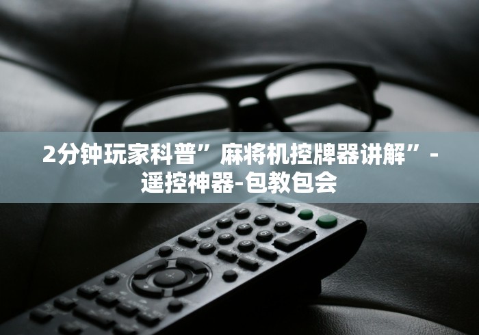 2分钟玩家科普”麻将机控牌器讲解”-遥控神器-包教包会