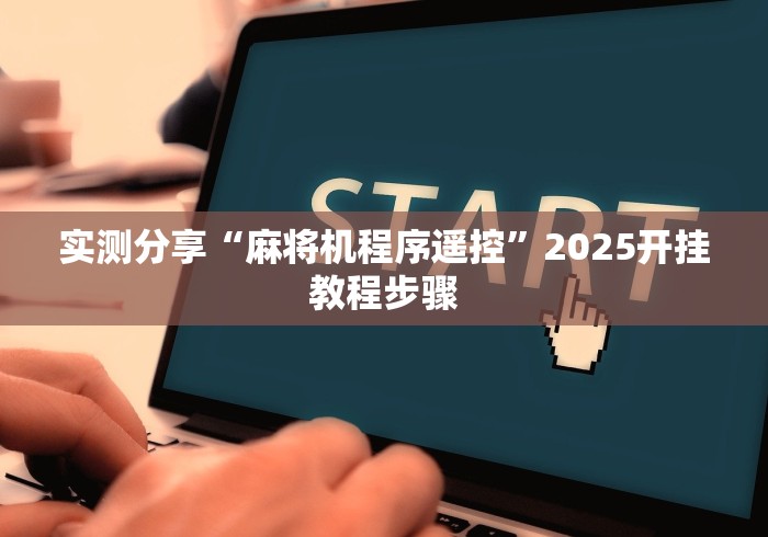 实测分享“麻将机程序遥控”2025开挂教程步骤