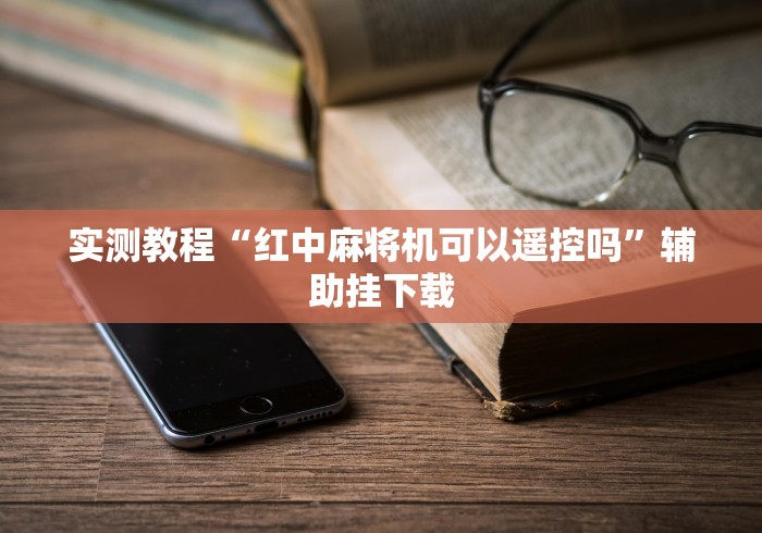 实测教程“红中麻将机可以遥控吗”辅助挂下载 实测教程“红中麻将机可以遥控吗”辅助挂下载