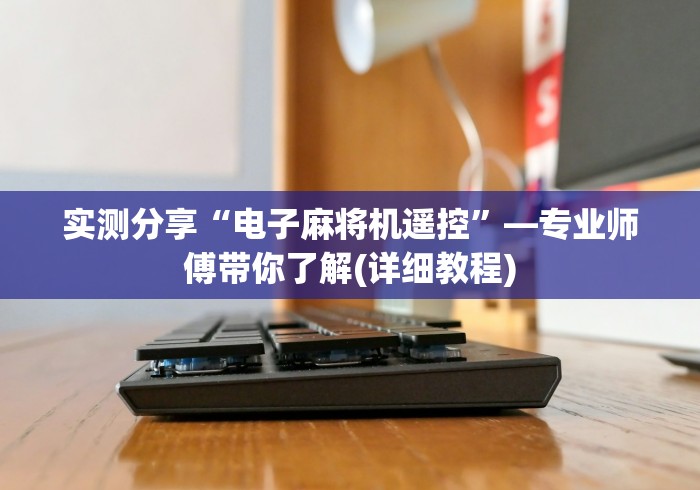 实测分享“电子麻将机遥控”—专业师傅带你了解(详细教程)