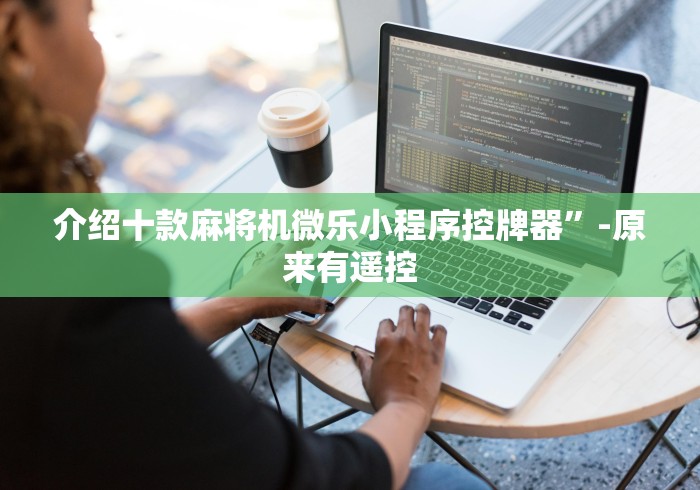 介绍十款麻将机微乐小程序控牌器”-原来有遥控 介绍十款麻将机微乐小程序控牌器”-原来有遥控