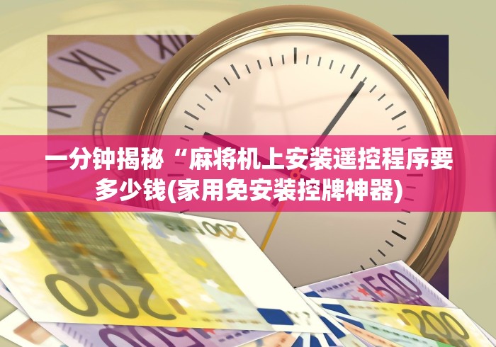 一分钟揭秘“麻将机上安装遥控程序要多少钱(家用免安装控牌神器)