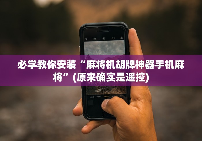 必学教你安装“麻将机胡牌神器手机麻将”(原来确实是遥控) 必学教你安装“麻将机胡牌神器手机麻将”(原来确实是遥控)